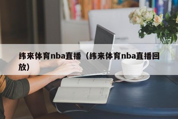 纬来体育nba直播（纬来体育nba直播回放）