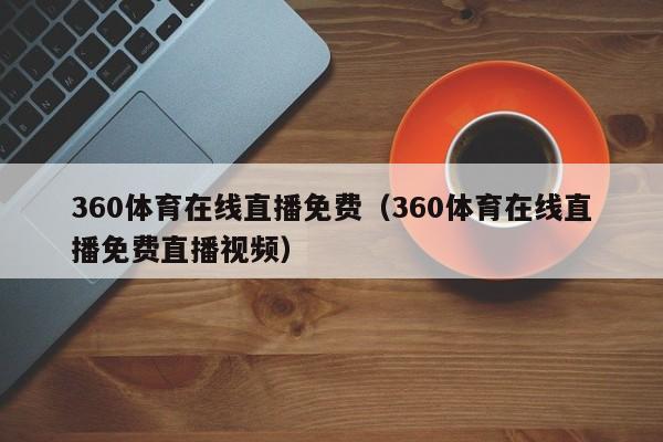 360体育在线直播免费（360体育在线直播免费直播视频）